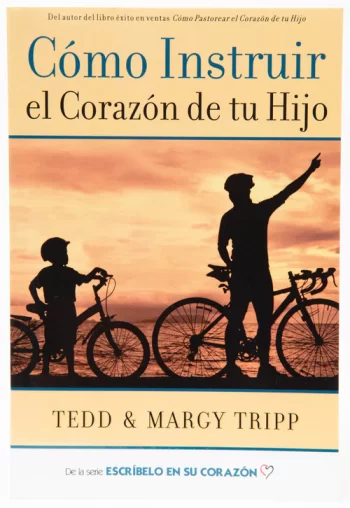 Cómo Instruir el Corazón de tu Hijo